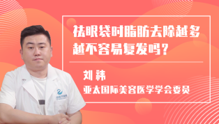 祛眼袋时脂肪去除越多越不容易复发吗？刘祎医生来解答
